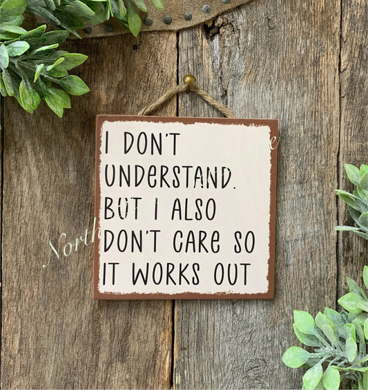 I Don't Understand. But I Also Don't Care So It Works Out