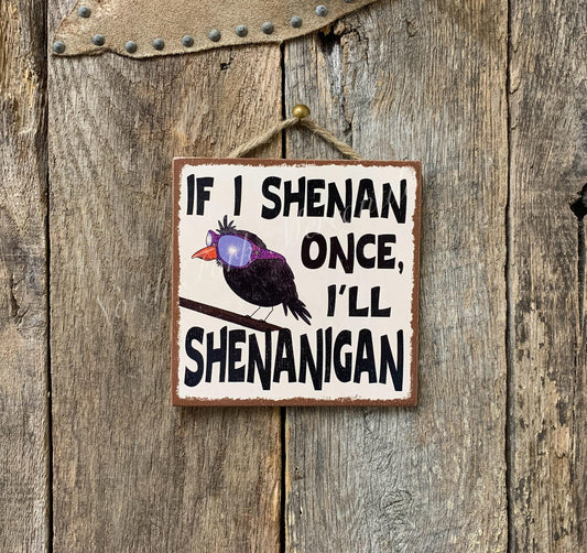 If I Shenan Once I'll Shenanigan