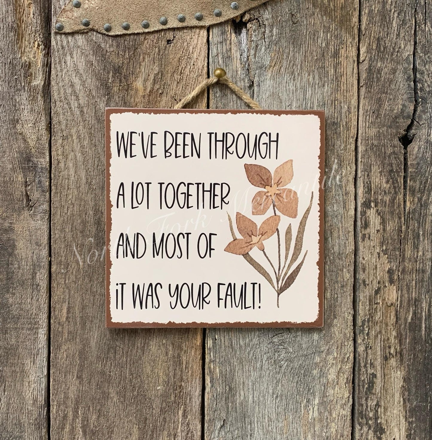 We've Been Through A lot Together And Most Of It Was Your Fault
