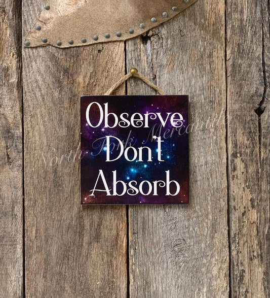 Observe Don't Absorb