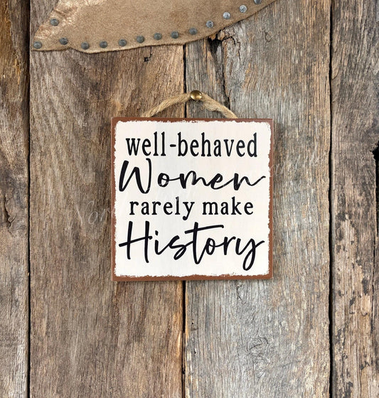 Well Behaved Women Rarely Make History
